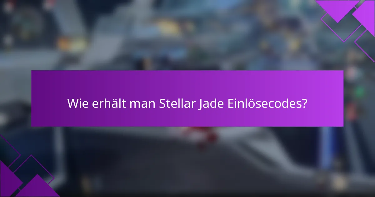 Wie erhält man Stellar Jade Einlösecodes?