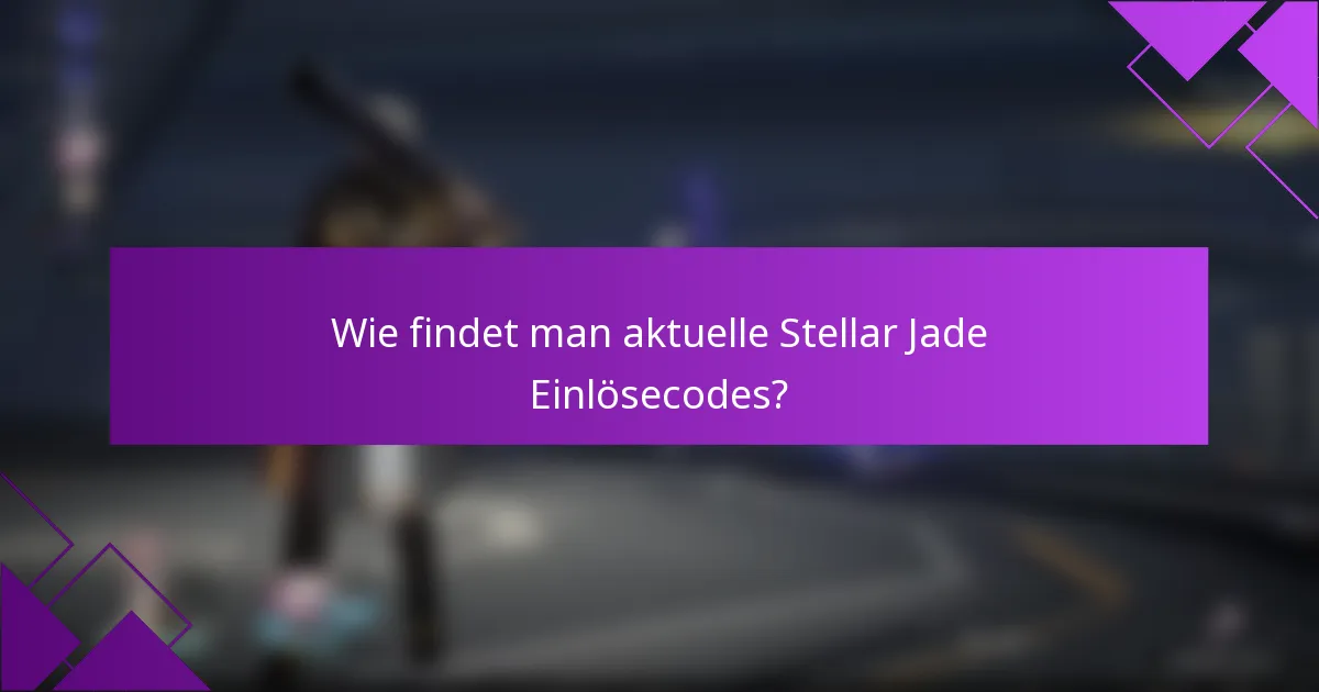 Wie findet man aktuelle Stellar Jade Einlösecodes?