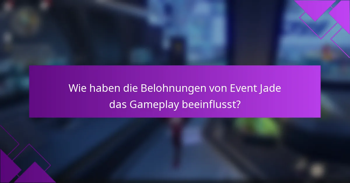 Wie haben die Belohnungen von Event Jade das Gameplay beeinflusst?