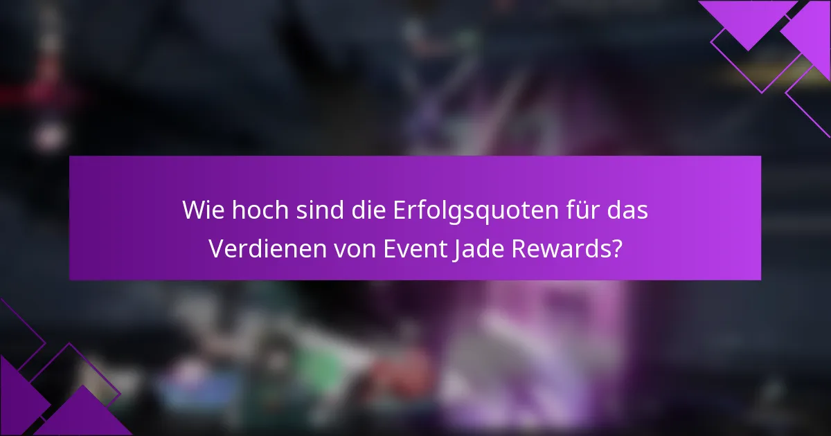 Wie hoch sind die Erfolgsquoten für das Verdienen von Event Jade Rewards?