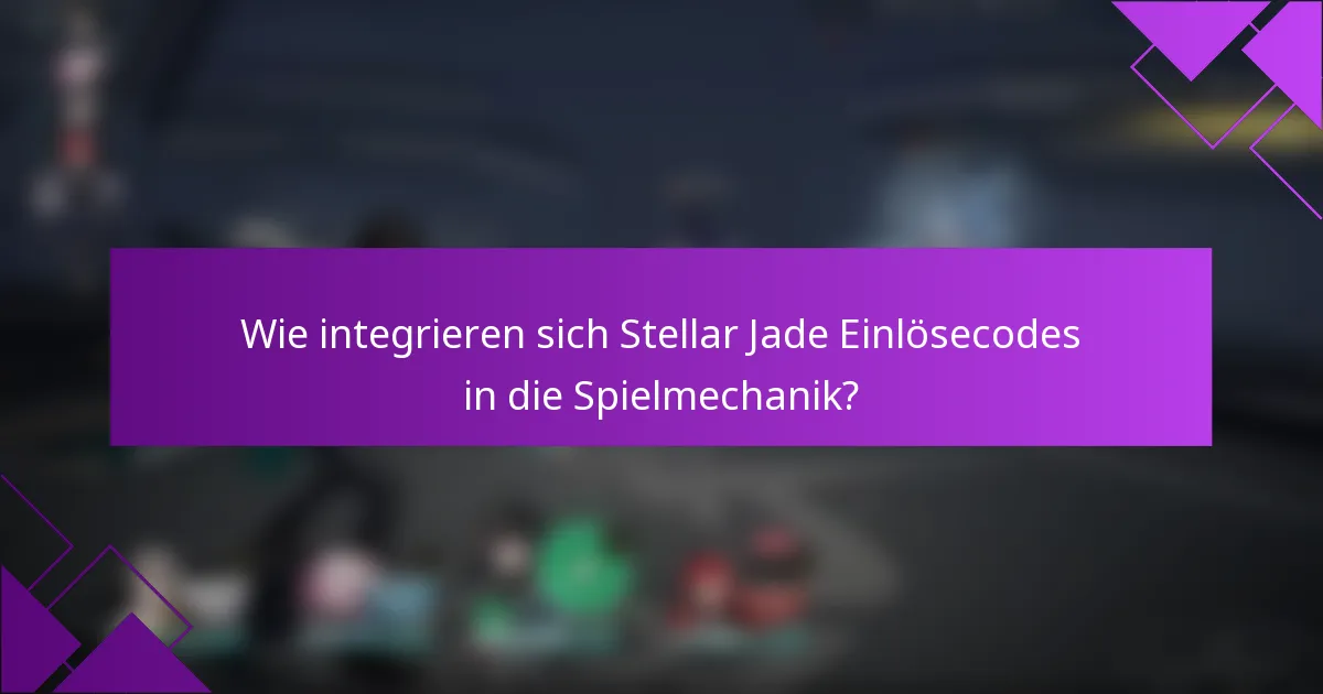 Wie integrieren sich Stellar Jade Einlösecodes in die Spielmechanik?