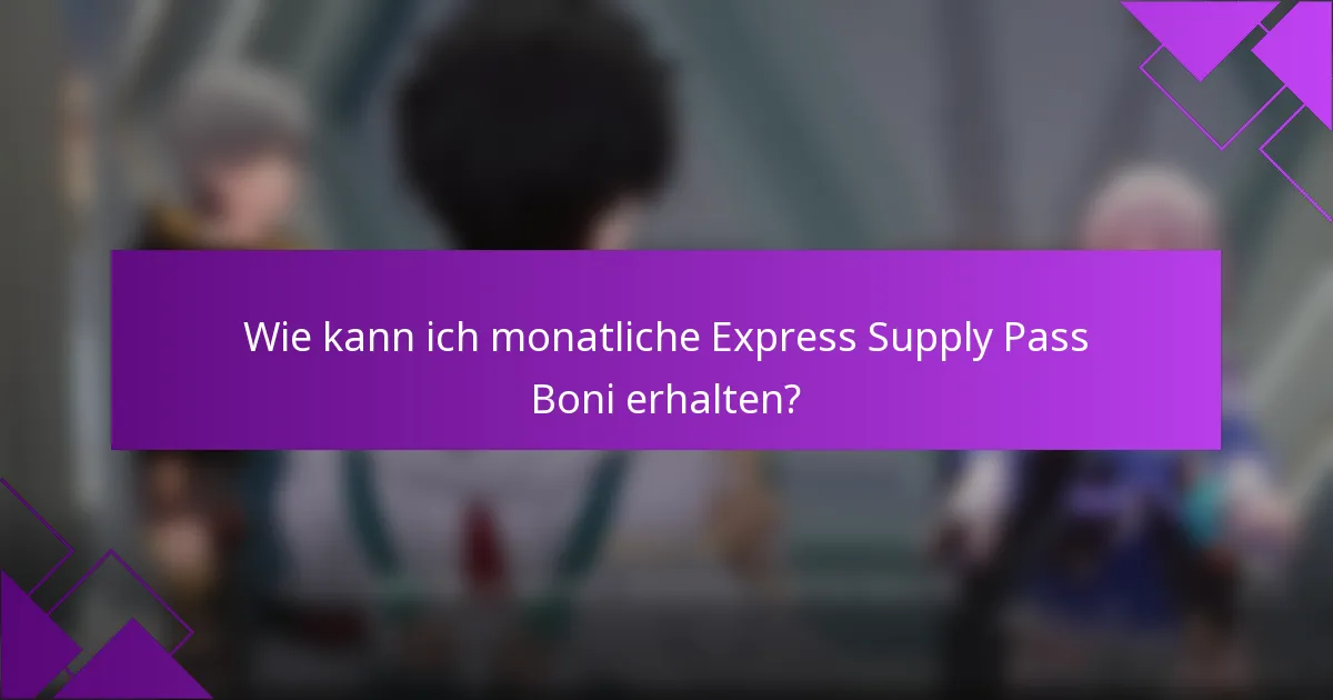 Wie kann ich monatliche Express Supply Pass Boni erhalten?