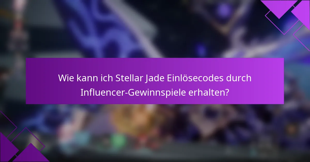Wie kann ich Stellar Jade Einlösecodes durch Influencer-Gewinnspiele erhalten?