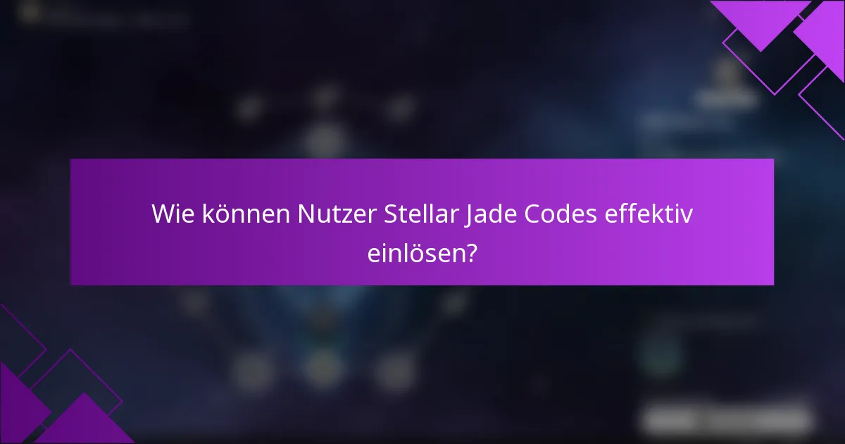 Wie können Nutzer Stellar Jade Codes effektiv einlösen?