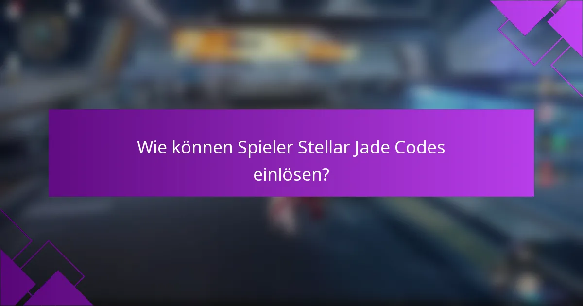 Wie können Spieler Stellar Jade Codes einlösen?