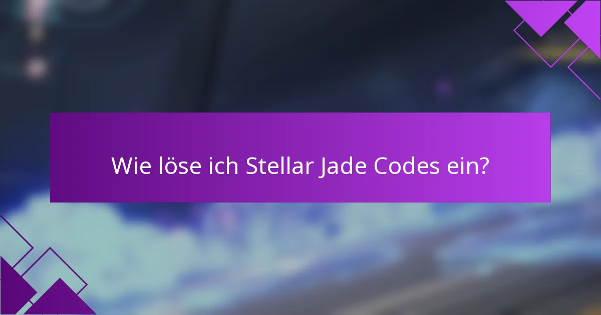 Wie löse ich Stellar Jade Codes ein?