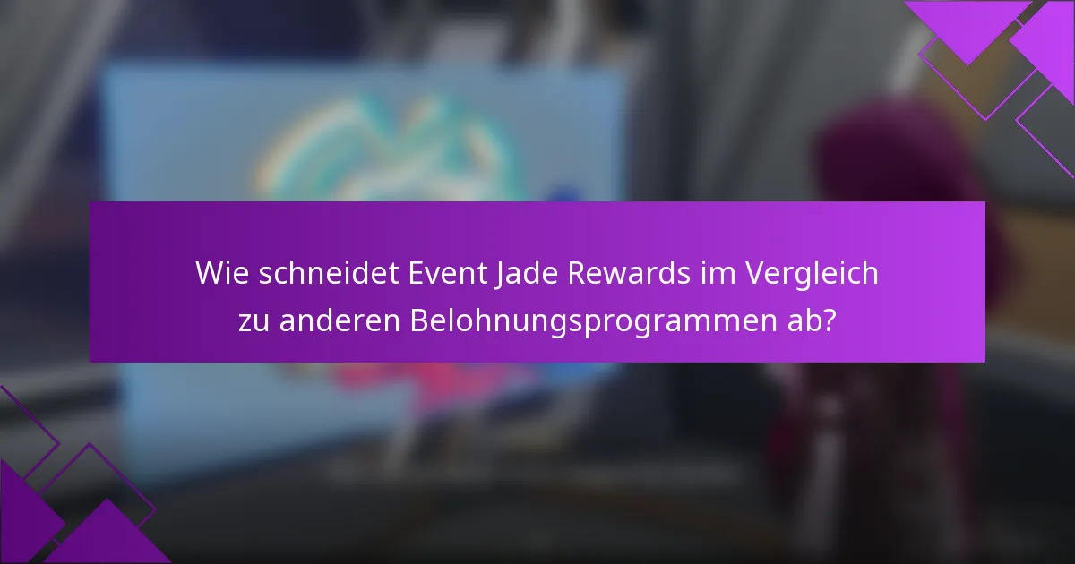 Wie schneidet Event Jade Rewards im Vergleich zu anderen Belohnungsprogrammen ab?
