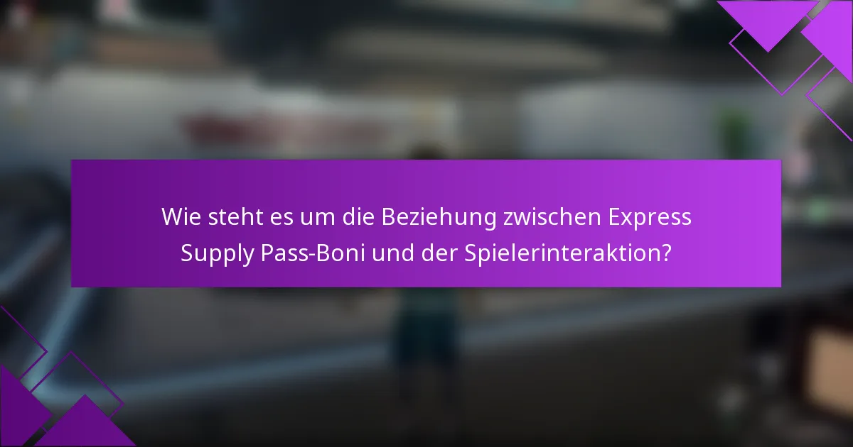 Wie steht es um die Beziehung zwischen Express Supply Pass-Boni und der Spielerinteraktion?