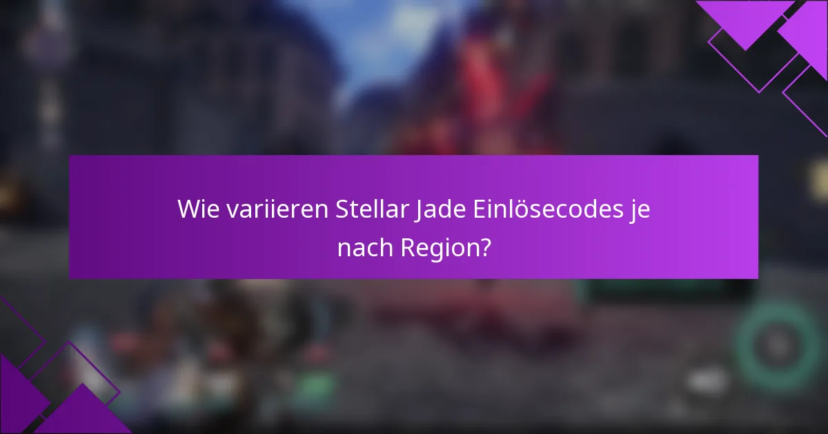 Wie variieren Stellar Jade Einlösecodes je nach Region?