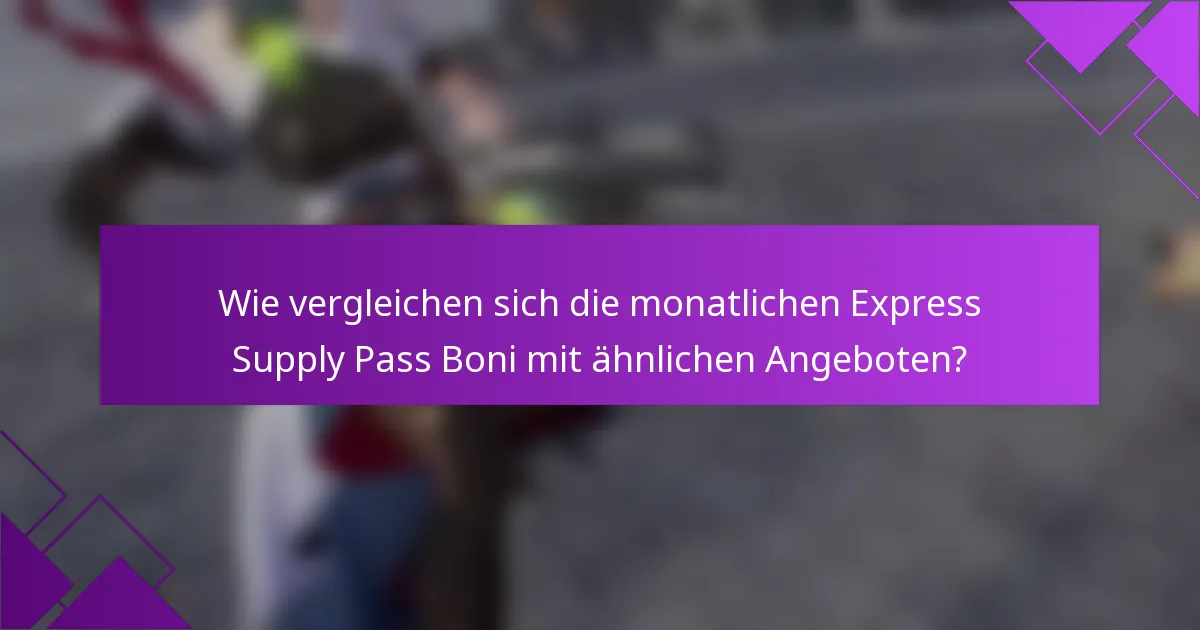 Wie vergleichen sich die monatlichen Express Supply Pass Boni mit ähnlichen Angeboten?