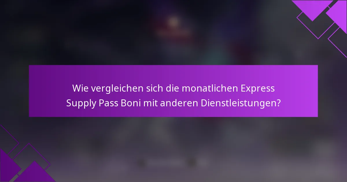 Wie vergleichen sich die monatlichen Express Supply Pass Boni mit anderen Dienstleistungen?