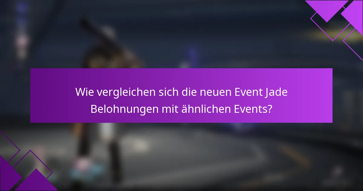 Wie vergleichen sich die neuen Event Jade Belohnungen mit ähnlichen Events?
