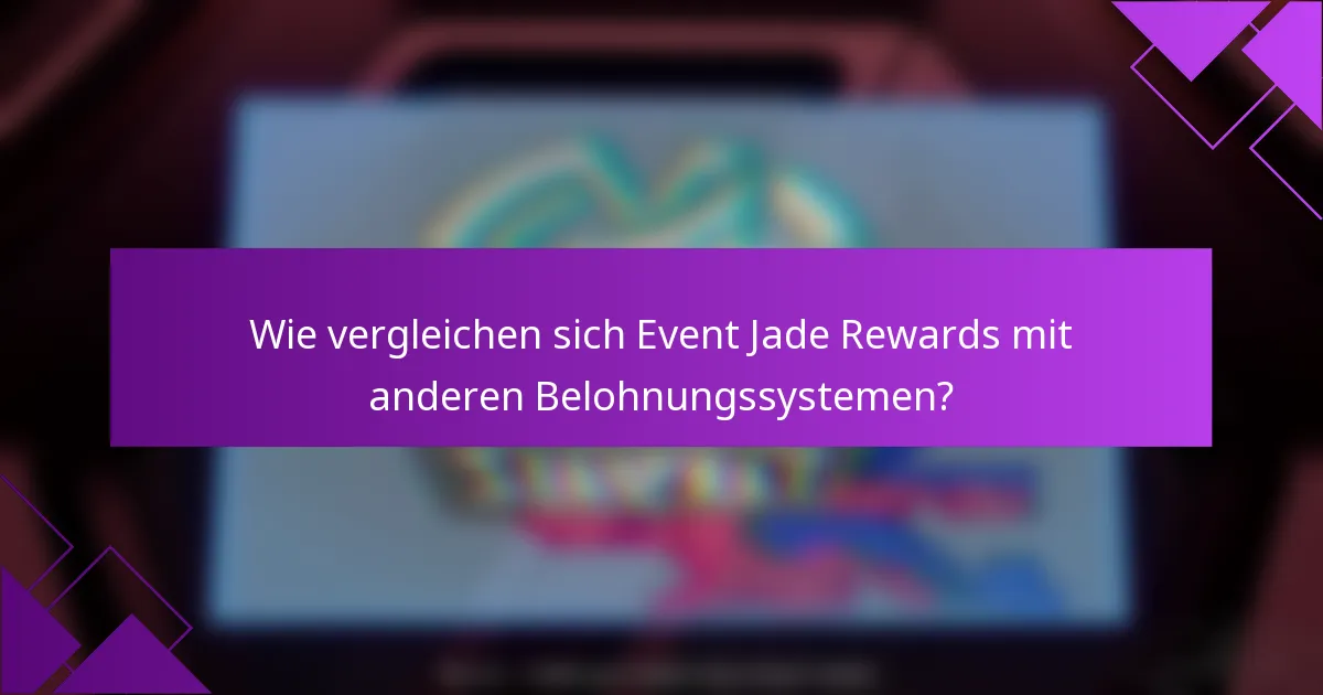 Wie vergleichen sich Event Jade Rewards mit anderen Belohnungssystemen?