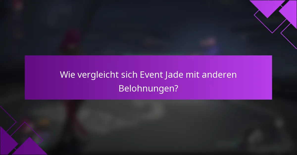 Wie vergleicht sich Event Jade mit anderen Belohnungen?