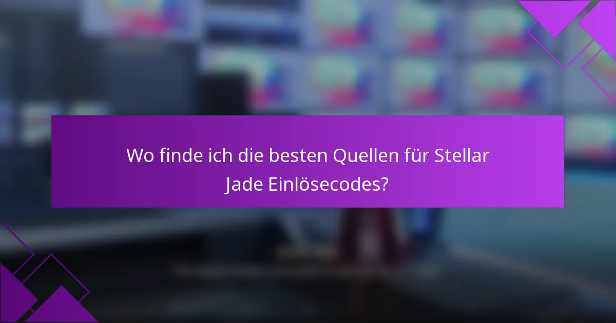 Wo finde ich die besten Quellen für Stellar Jade Einlösecodes?