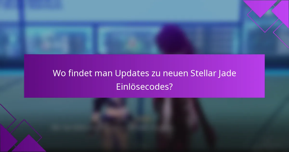 Wo findet man Updates zu neuen Stellar Jade Einlösecodes?
