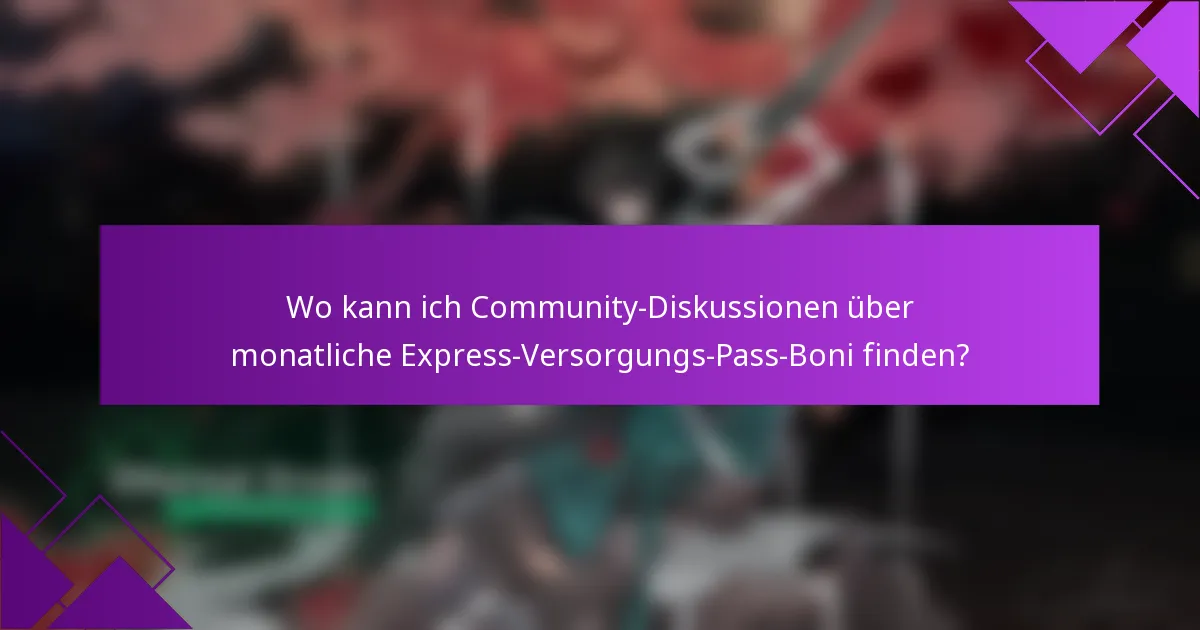 Wo kann ich Community-Diskussionen über monatliche Express-Versorgungs-Pass-Boni finden?