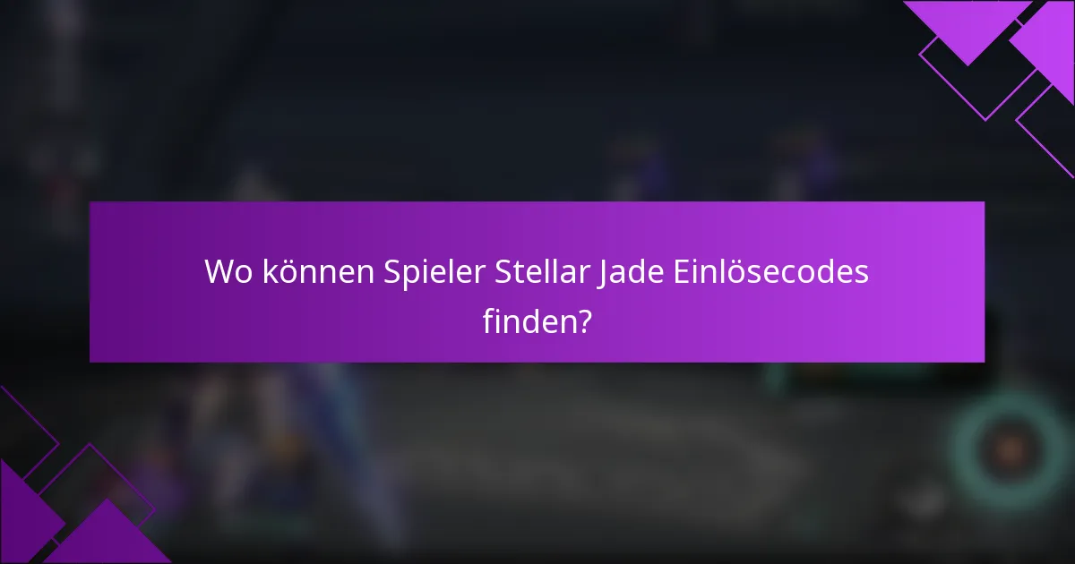Wo können Spieler Stellar Jade Einlösecodes finden?